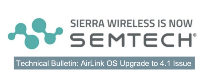 AirLink OS 4.1.30 Upgrade Issue for Semtech (Sierra Wireless) Routers 2 SW Technical Bulletin 3 4 24